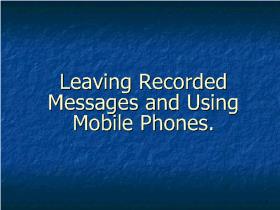 Leaving Recorded Messages and Using Mobile Phones