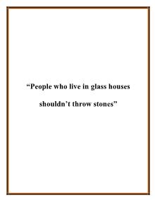 “People who live in glass houses shouldn’t throw stones”