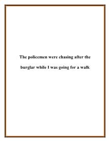 The policemen were chasing after the burglar while I was going for a walk